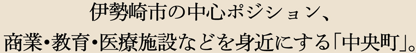 伊勢崎市の中心ポジション、商業・教育・医療施設などを身近にする「中央町」。