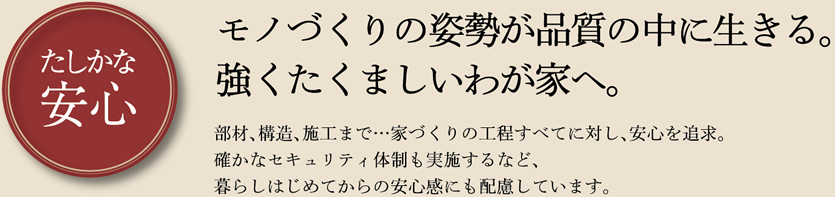 モノづくりの姿勢が品質の中に生きる。強くたくましいわが家へ。